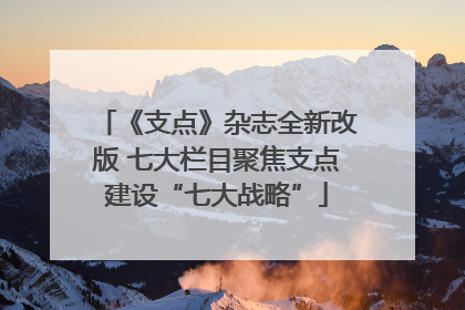 《支点》杂志全新改版 七大栏目聚焦支点建设“七大战略”