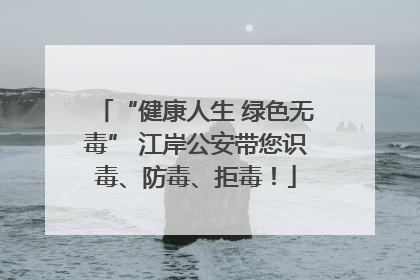 “健康人生 绿色无毒” 江岸公安带您识毒、防毒、拒毒！