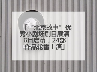 “北京故事”优秀小剧场剧目展演6月启幕，24部作品轮番上演