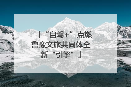 “自驾+”点燃鲁豫文旅共同体全新“引擎”