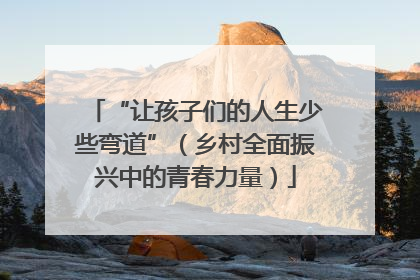 “让孩子们的人生少些弯道”（乡村全面振兴中的青春力量）