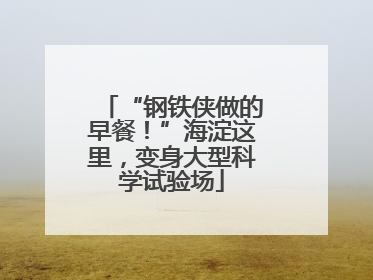 “钢铁侠做的早餐！”海淀这里，变身大型科学试验场