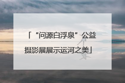 “问源白浮泉”公益摄影展展示运河之美