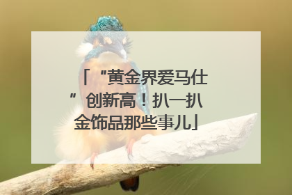 “黄金界爱马仕”创新高！扒一扒金饰品那些事儿