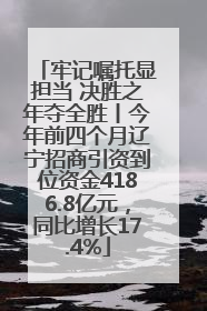 牢记嘱托显担当 决胜之年夺全胜丨今年前四个月辽宁招商引资到位资金4186.8亿元，同比增长17.4%