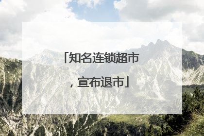 知名连锁超市，宣布退市