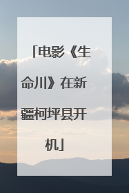 电影《生命川》在新疆柯坪县开机
