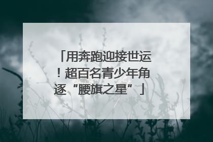 用奔跑迎接世运！超百名青少年角逐“腰旗之星”