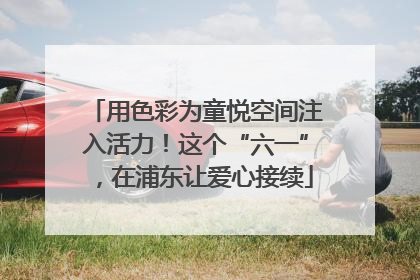 用色彩为童悦空间注入活力！这个“六一”，在浦东让爱心接续