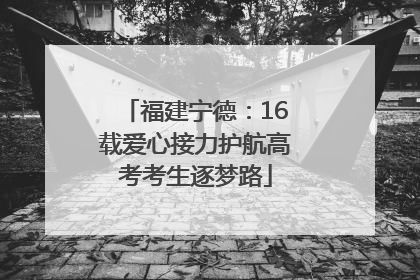 福建宁德：16载爱心接力护航高考考生逐梦路