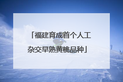 福建育成首个人工杂交早熟黄桃品种