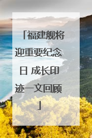福建舰将迎重要纪念日 成长印迹一文回顾