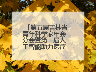 第五届吉林省青年科学家年会分会暨第二届人工智能助力医疗卫生事业发展大会在长春召开