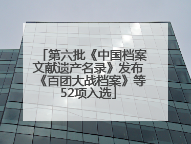 第六批《中国档案文献遗产名录》发布《百团大战档案》等52项入选