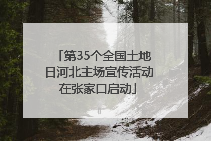 第35个全国土地日河北主场宣传活动在张家口启动