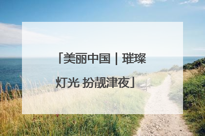 美丽中国｜璀璨灯光 扮靓津夜