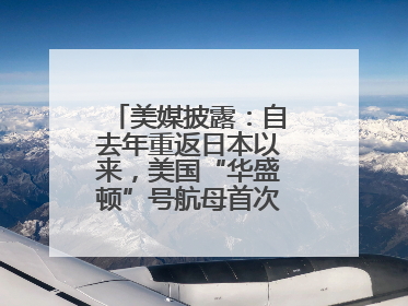 美媒披露：自去年重返日本以来，美国“华盛顿”号航母首次出航执行任务