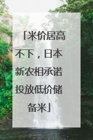 米价居高不下，日本新农相承诺投放低价储备米