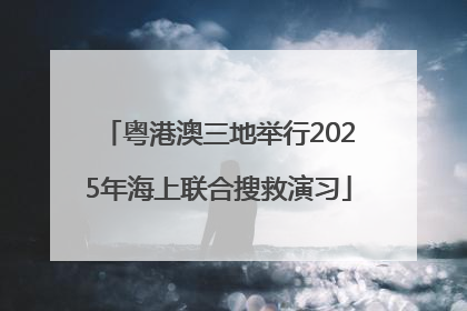 粤港澳三地举行2025年海上联合搜救演习