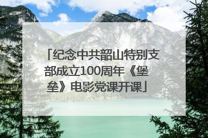 纪念中共韶山特别支部成立100周年《堡垒》电影党课开课