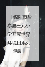 绵阳市盐亭县三元小学开展世界环境日系列活动