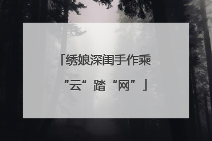 绣娘深闺手作乘“云”踏“网”