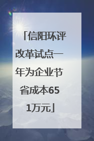 信阳环评改革试点一年为企业节省成本651万元