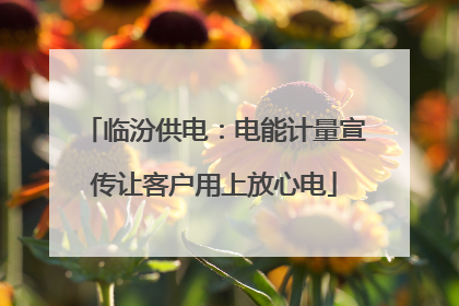临汾供电：电能计量宣传让客户用上放心电