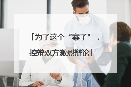 为了这个“案子”，控辩双方激烈辩论