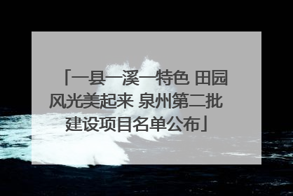 一县一溪一特色 田园风光美起来 泉州第二批建设项目名单公布