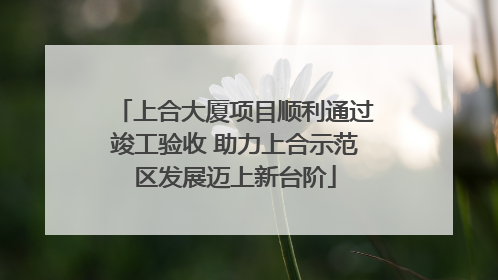 上合大厦项目顺利通过竣工验收 助力上合示范区发展迈上新台阶