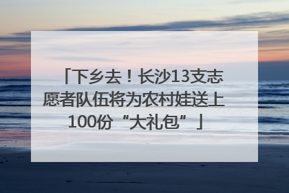 下乡去！长沙13支志愿者队伍将为农村娃送上100份“大礼包”