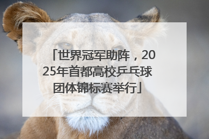 世界冠军助阵，2025年首都高校乒乓球团体锦标赛举行