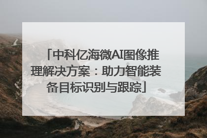 中科亿海微AI图像推理解决方案：助力智能装备目标识别与跟踪