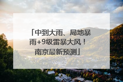 中到大雨、局地暴雨+9级雷暴大风！南京最新预测