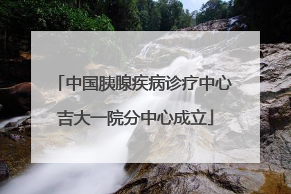 中国胰腺疾病诊疗中心吉大一院分中心成立