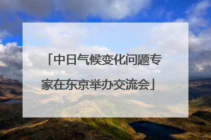 中日气候变化问题专家在东京举办交流会