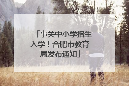 事关中小学招生入学！合肥市教育局发布通知