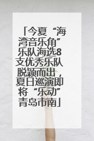 今夏“海湾音乐角”乐队海选8支优秀乐队脱颖而出，夏日巡演即将“乐动”青岛市南