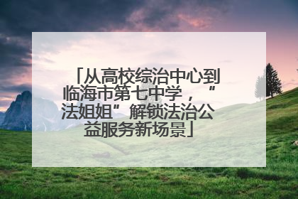 从高校综治中心到临海市第七中学，“法姐姐”解锁法治公益服务新场景