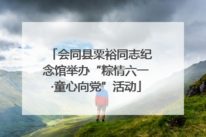 会同县粟裕同志纪念馆举办“粽情六一·童心向党”活动