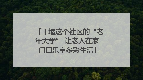 十堰这个社区的“老年大学” 让老人在家门口乐享多彩生活