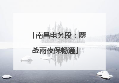 南昌电务段：鏖战雨夜保畅通