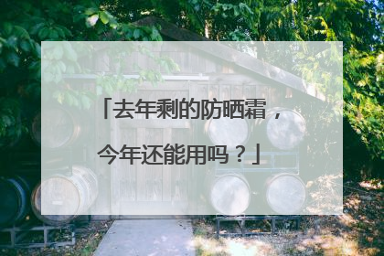 去年剩的防晒霜，今年还能用吗？