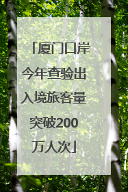 厦门口岸今年查验出入境旅客量突破200万人次