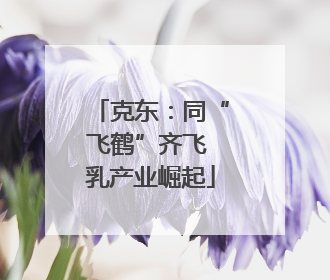 克东：同“飞鹤”齐飞 乳产业崛起
