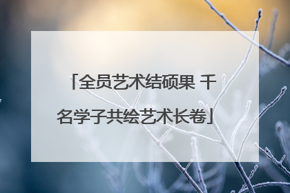 全员艺术结硕果 千名学子共绘艺术长卷