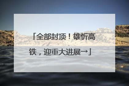 全部封顶！雄忻高铁，迎重大进展→