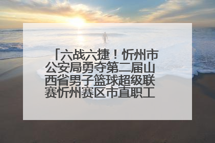 六战六捷！忻州市公安局勇夺第二届山西省男子篮球超级联赛忻州赛区市直职工组比赛冠军