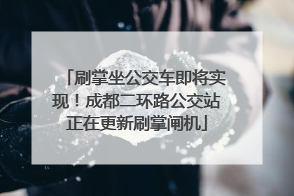 刷掌坐公交车即将实现！成都二环路公交站正在更新刷掌闸机